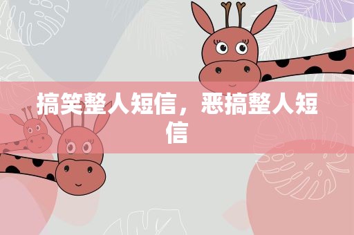 搞笑整人短信，恶搞整人短信