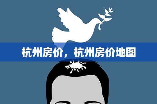 杭州房价，杭州房价地图