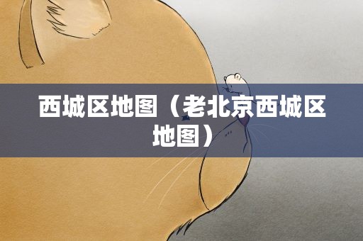 西城区地图（老北京西城区地图）