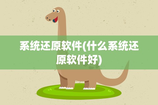 系统还原软件(什么系统还原软件好)