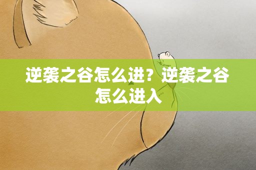 逆袭之谷怎么进？逆袭之谷怎么进入
