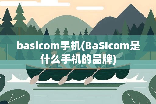 basicom手机(BaSIcom是什么手机的品牌)