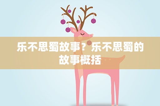 乐不思蜀故事？乐不思蜀的故事概括