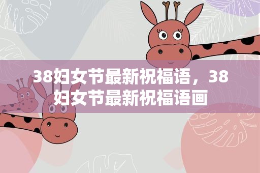 38妇女节最新祝福语，38妇女节最新祝福语画