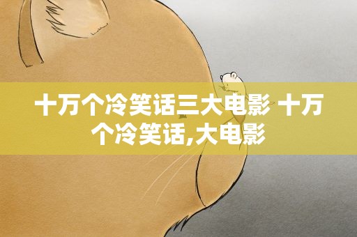十万个冷笑话三大电影 十万个冷笑话,大电影