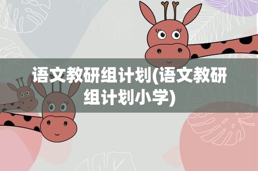 语文教研组计划(语文教研组计划小学)