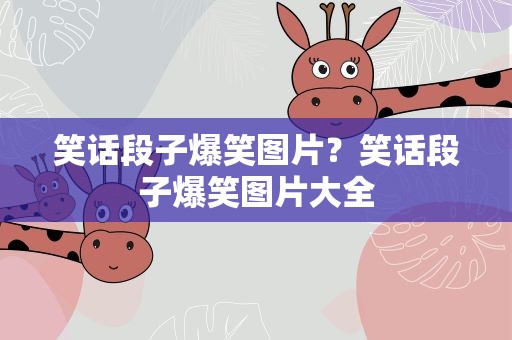 笑话段子爆笑图片？笑话段子爆笑图片大全