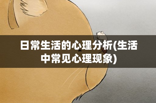 日常生活的心理分析(生活中常见心理现象)