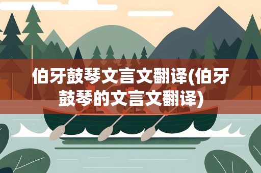 伯牙鼓琴文言文翻译(伯牙鼓琴的文言文翻译)