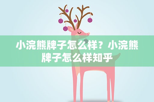 小浣熊牌子怎么样？小浣熊牌子怎么样知乎
