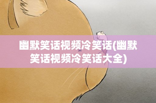 幽默笑话视频冷笑话(幽默笑话视频冷笑话大全)