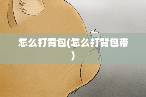 怎么打背包(怎么打背包带)