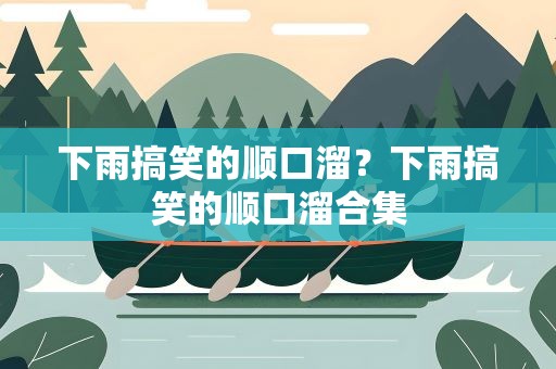 下雨搞笑的顺口溜？下雨搞笑的顺口溜合集