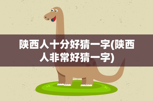 陕西人十分好猜一字(陕西人非常好猜一字)