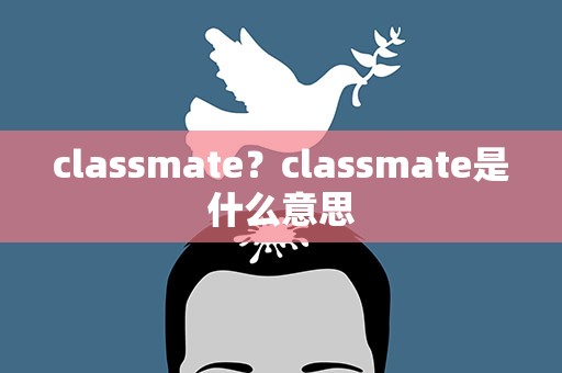 classmate？classmate是什么意思