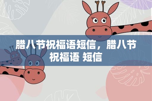 腊八节祝福语短信，腊八节祝福语 短信