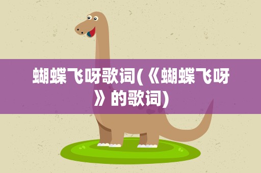 蝴蝶飞呀歌词(《蝴蝶飞呀》的歌词)
