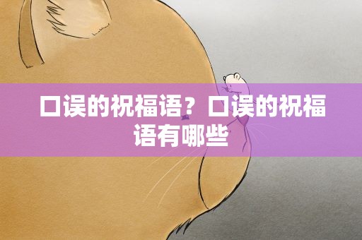 口误的祝福语？口误的祝福语有哪些