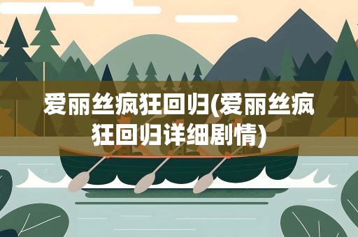爱丽丝疯狂回归(爱丽丝疯狂回归详细剧情)