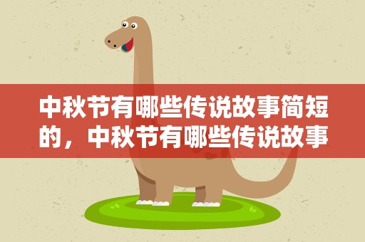 中秋节有哪些传说故事简短的，中秋节有哪些传说故事简短的英语