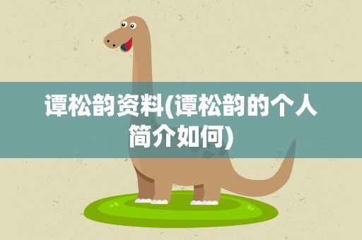谭松韵资料(谭松韵的个人简介如何)