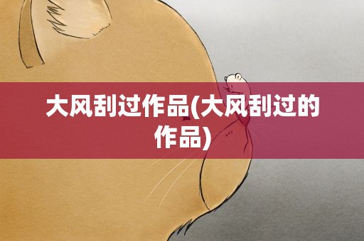 大风刮过作品(大风刮过的作品)
