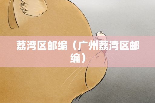 荔湾区邮编（广州荔湾区邮编）
