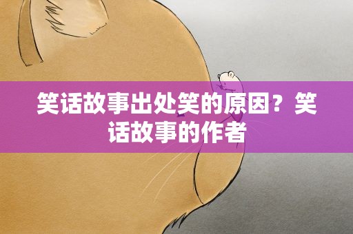 笑话故事出处笑的原因？笑话故事的作者