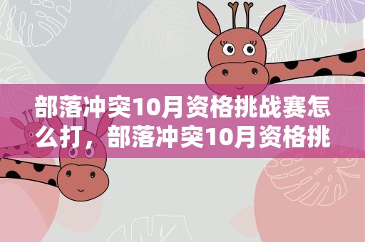部落冲突10月资格挑战赛怎么打，部落冲突10月资格挑战赛怎么打的