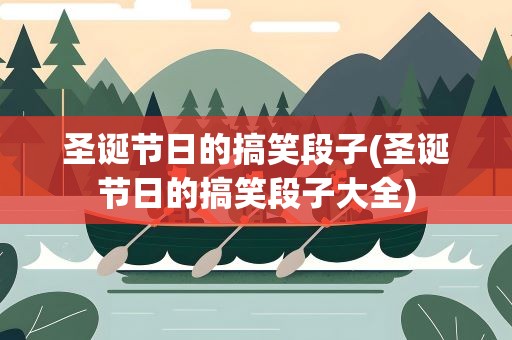 圣诞节日的搞笑段子(圣诞节日的搞笑段子大全)