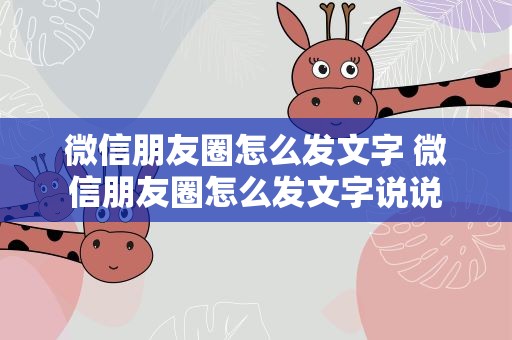 微信朋友圈怎么发文字 微信朋友圈怎么发文字说说