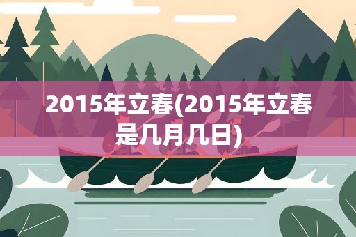 2015年立春(2015年立春是几月几日)