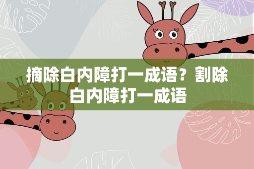 摘除白内障打一成语？割除白内障打一成语