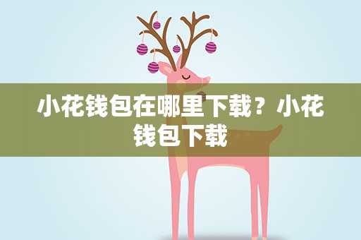 小花钱包在哪里下载？小花钱包下载