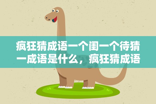 疯狂猜成语一个闺一个待猜一成语是什么，疯狂猜成语一个闺字里面一个待字