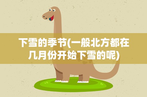 下雪的季节(一般北方都在几月份开始下雪的呢)