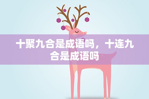 十聚九合是成语吗，十连九合是成语吗