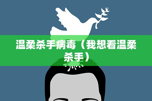 温柔杀手病毒（我想看温柔杀手）