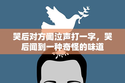 哭后对方闻泣声打一字，哭后闻到一种奇怪的味道