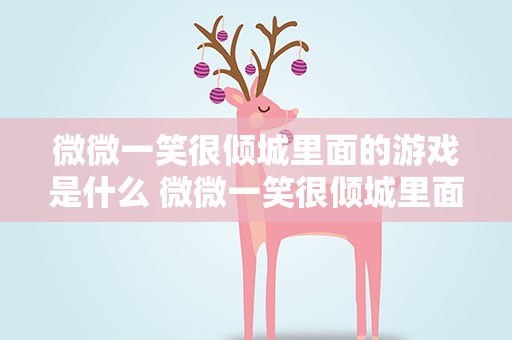 微微一笑很倾城里面的游戏是什么 微微一笑很倾城里面玩的游戏是什么