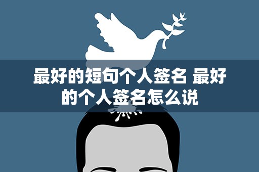 最好的短句个人签名 最好的个人签名怎么说