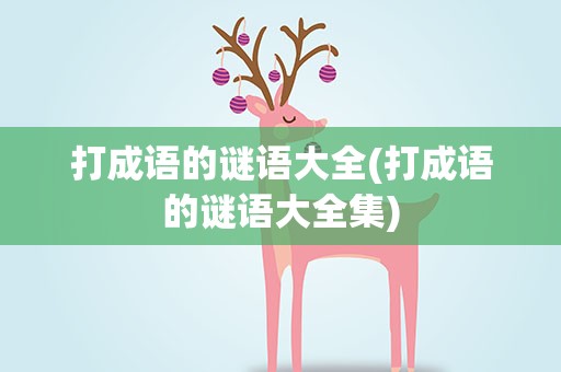 打成语的谜语大全(打成语的谜语大全集)