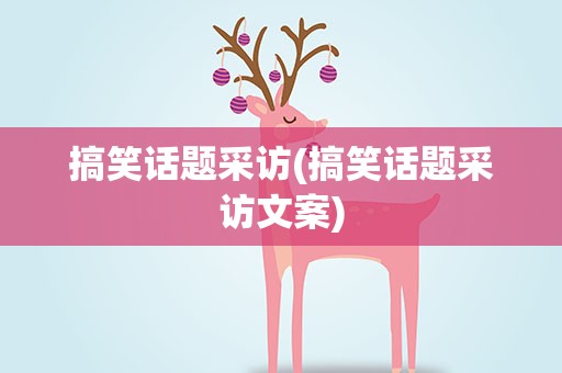 搞笑话题采访(搞笑话题采访文案)