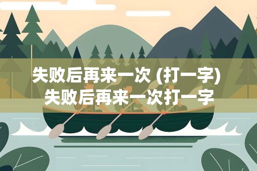 失败后再来一次 (打一字) 失败后再来一次打一字