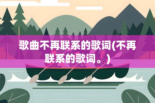 歌曲不再联系的歌词(不再联系的歌词。)
