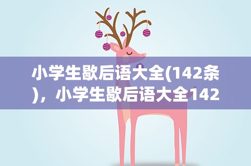 小学生歇后语大全(142条)，小学生歇后语大全142条