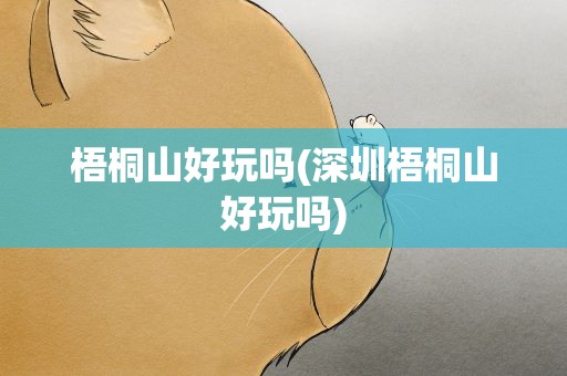 梧桐山好玩吗(深圳梧桐山好玩吗)