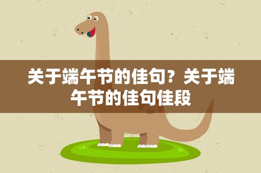 关于端午节的佳句？关于端午节的佳句佳段