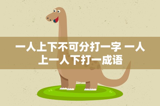 一人上下不可分打一字 一人上一人下打一成语