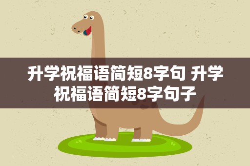 升学祝福语简短8字句 升学祝福语简短8字句子